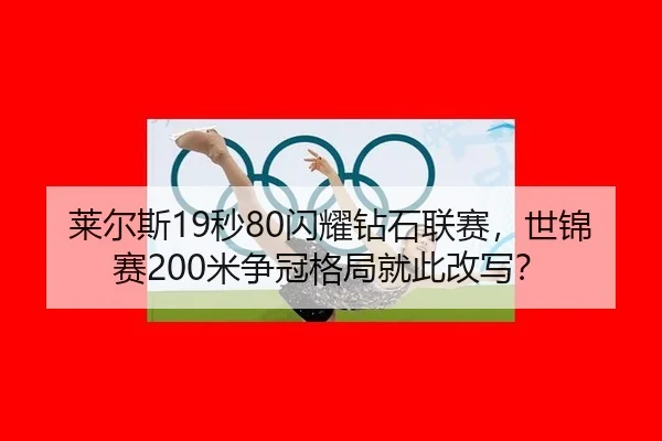莱尔斯19秒80闪耀钻石联赛，世锦赛200米争冠格局就此改写？
