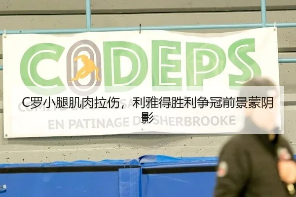 C罗小腿肌肉拉伤，利雅得胜利争冠前景蒙阴影